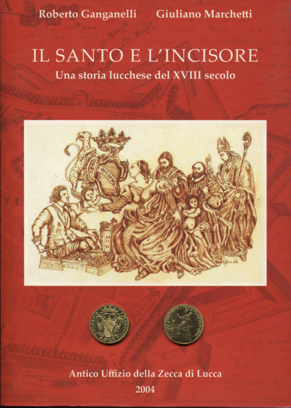 GANGANELLI R., MARCHETTI G. – Il Santo e l’incisore. Una storia lucchese del XVI...