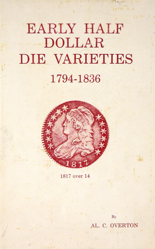 Overton, Al C. EARLY HALF DOLLAR DIE VARIETIES, 1794–1836. First edition. Colora...