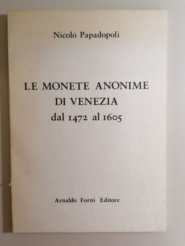 N. Papadopoli 
Le monete anonime di Venezia dal 1472 al 1605. Ristampa anastati...