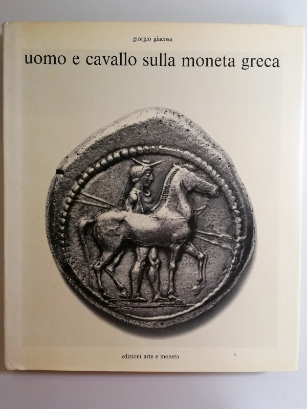 G. Giacosa
Uomo e cavallo sulla moneta greca.
Edizioni arte e moneta Milano 19...