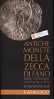 CIAVAGLIA W. – DIOTALLEVI D. - Antiche monete della zecca di Fano nella collezione numismatica della Fondazione. Fano, 2018. Pp. 61, moltissime ill. a...