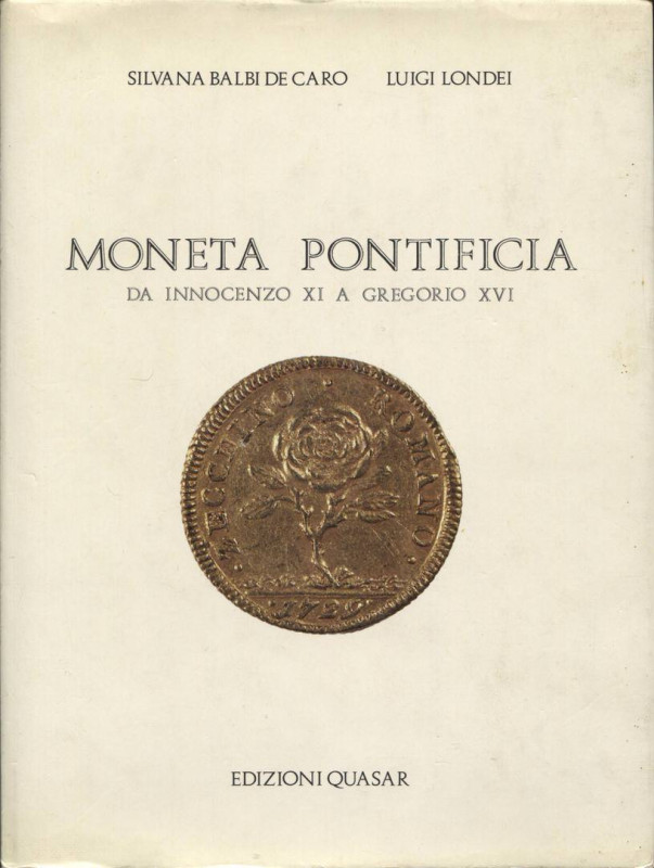 BALBI DE CARO S. – LONDEI L. - Moneta pontificia; da Innocenzo XI a Gregorio XVI...