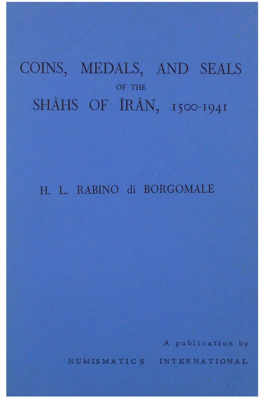 Coins, medals, and seals of the Shâhs of Iran, 1500-1941, H.L. Rabino di Borgoma...