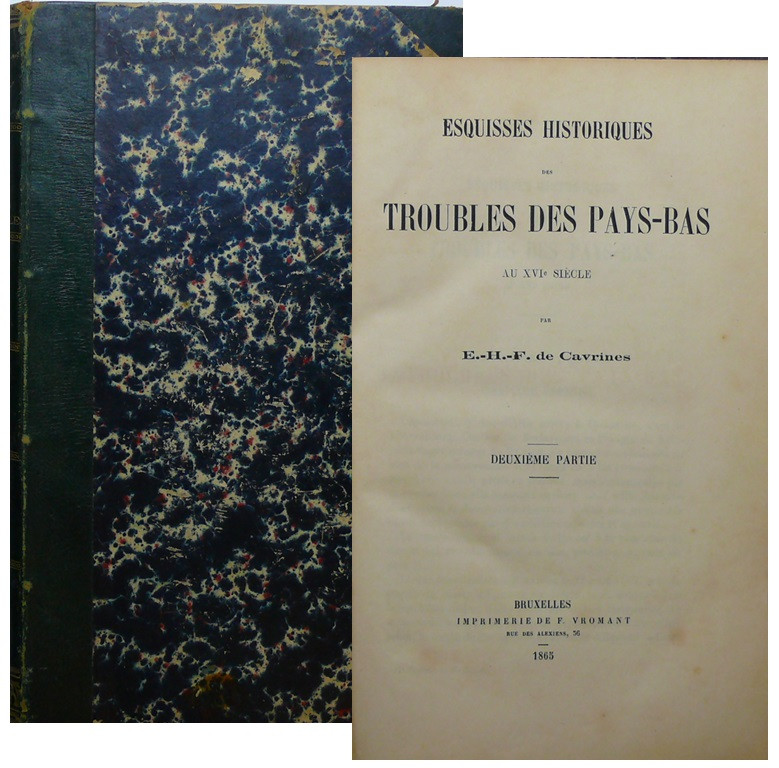 Esquisse historiques des troubles des Pays-Bas au XVIème siècle, E.H.F. de Cavri...