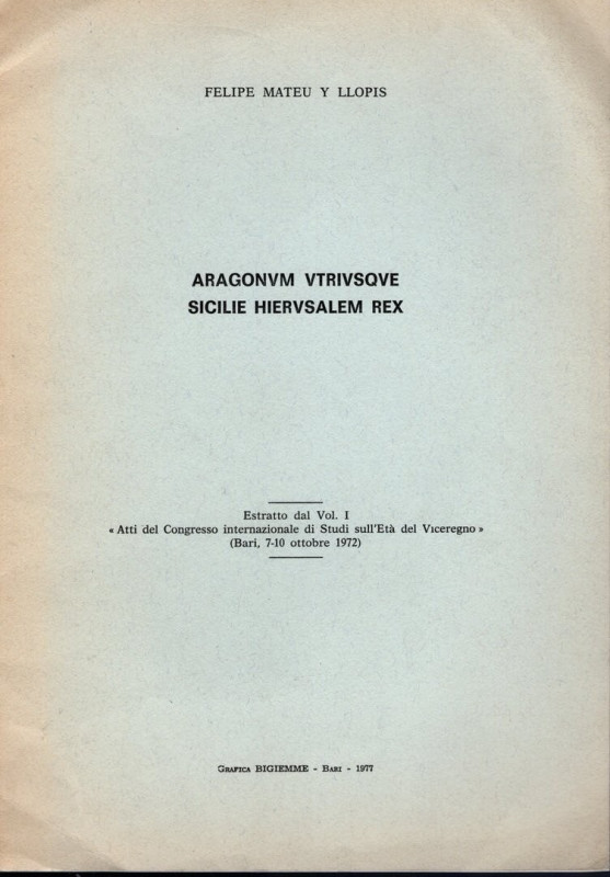 MATEU Y LLOPIS F. - Aragonvm vtrisqve Sicilie Hiervsalem Rex. Bari, 1977. pp. 63...