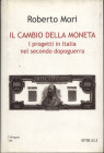 MORI  R. -  Il cambio della moneta. I progetti in Italia nel secondo dopoguerra. Milano, 2000.  pp. iv - 171, tavv. in b\n nel testo. ril ed ottimo st...