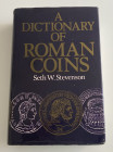Stevenson S.W. A Dictonary of Roman Coins, Republican and Imperial. London 1982. Cloth with gilt title on spine, dust jacket, pp. 929, b/w illustratio...