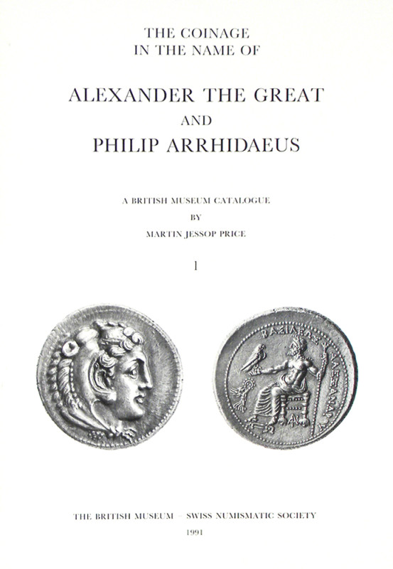 Price, Martin Jessop. THE COINAGE IN THE NAME OF ALEXANDER THE GREAT AND PHILIP ...