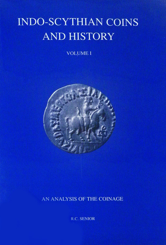Senior, R.C. INDO-SCYTHIAN COINS AND HISTORY. VOLUME I: AN ANALYSIS OF THE COINA...