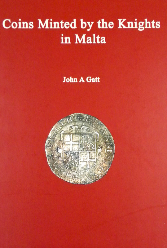 Gatt, John A. COINS MINTED BY THE KNIGHTS IN MALTA: A COMPREHENSIVE CATALOGUE 15...