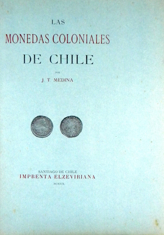 Medina, J.T. LAS MONEDAS COLONIALES DE CHILE. Santiago de Chile: Imprenta Elzevi...