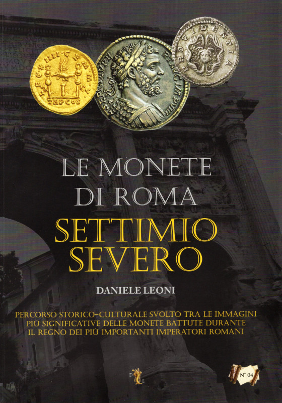 LEONI D. - Le monete di Roma. Vol. 4. Settimio Severo. Verona, 2013. pp. 119, ta...