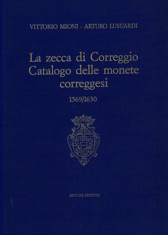 MIONI V. – LUSUARDI A. - La zecca di Correggio. Catalogo delle monete correggesi...