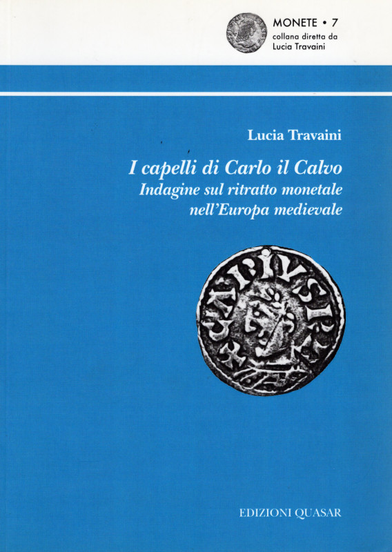 TRAVAINI L. - I capelli di Carlo il Calvo. Indagine sul ritratto monetale nell'E...