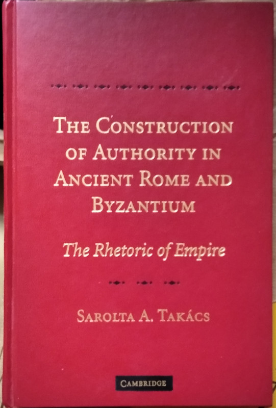 SAROLTA TAKACS A. – The construction of authority in ancient Romae and Byzantium...