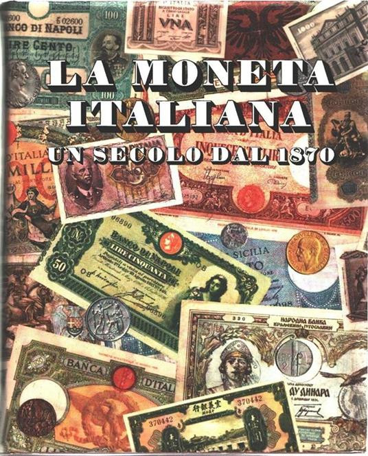 AA.VV. La moneta italiana. Un secolo dal 1870. Banca Popolare di Novara, 1971. C...