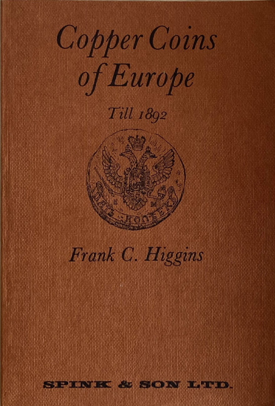 Higgins F.C., Introduction to the Copper Coins of Europe Till 1892. Spink & Son,...