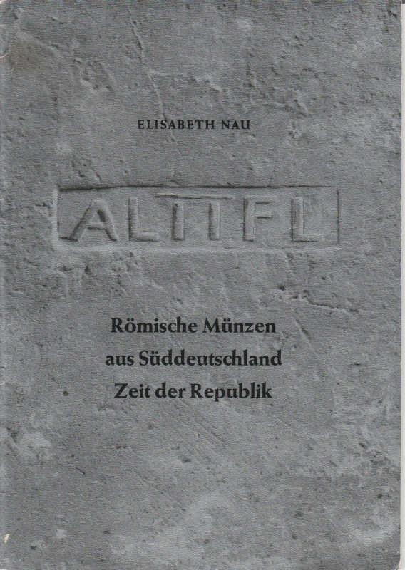 NAU Elisabeth. Romische Munzen aus Suddeutschland Zeit der Republik. Stuttgart, ...