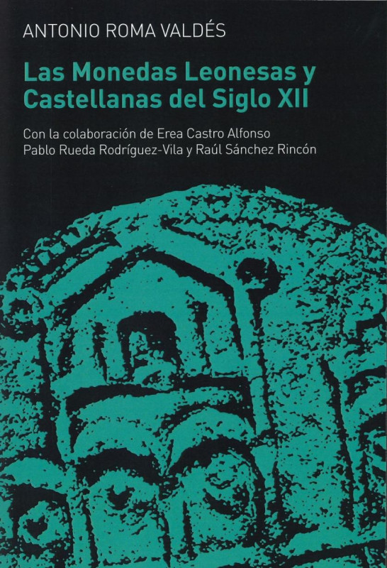 2019. Las Monedas Leonesas y Castellanas del Siglo XII. Antonio Roma Valdés. SC....