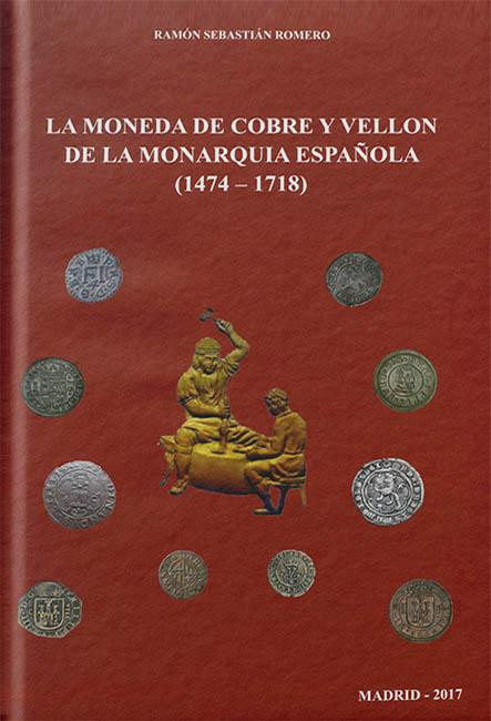 2017. 2017. La moneda de cobre y vellón de la monarquía española​ (1474-1718). R...