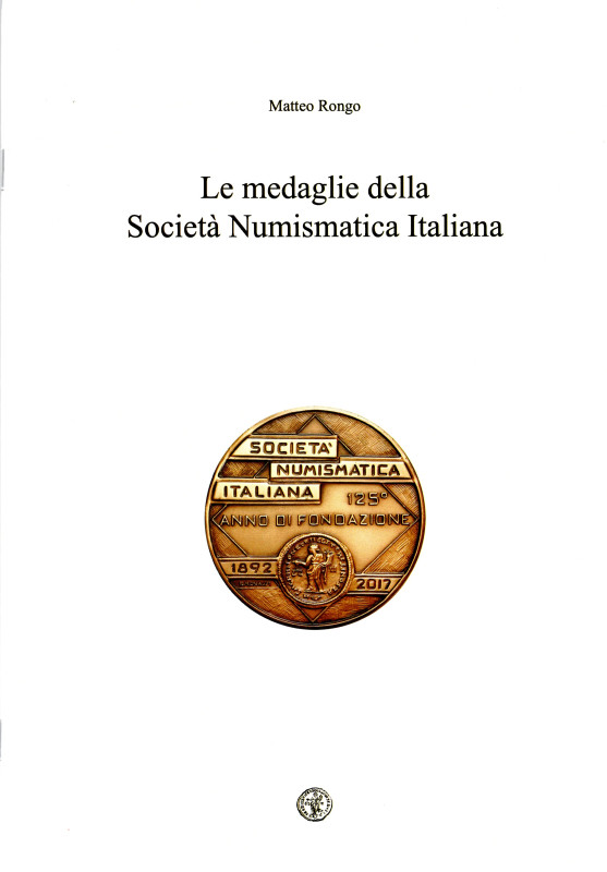 RONGO M. - Le medaglie della Società Numismatica Italiana. Milano, 2018. pp 25, ...