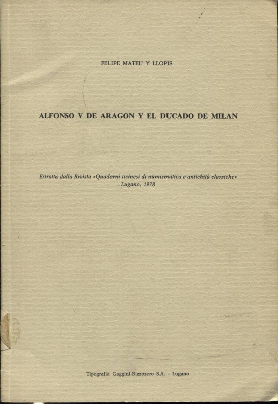 MATEU Y LLOPIS F. - Alfonso V de Aragon y el ducado de Milan. Lugano, 1978. pp. ...