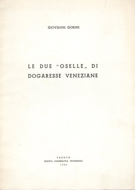 GORINI G. - Le due " Oselle " di dogaresse veneziane. Padova, 1966. pp. 15, con ...