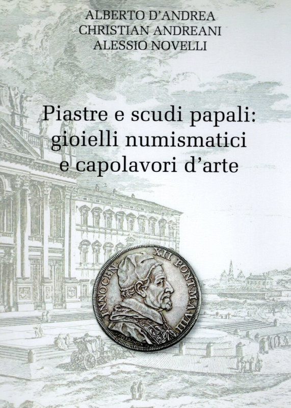 D'ANDREA A - ANDREANI C. - NOVELLI A. - Piastre e scudi papali: gioielli numisma...