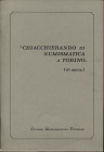 AA.-VV. - Chiaccerando di numismatica a Torino. 4 serie. Torino s.d. Pp 58, tavv. 1 + ill. nel testo. ril ed. buono stato.