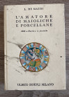 DE MAURI L. - L'amatore di Maioliche e Porcellane. Notizie storiche ed artistiche su tutte le fabbriche di maioliche e porcellane. 3656 "marche" in fa...