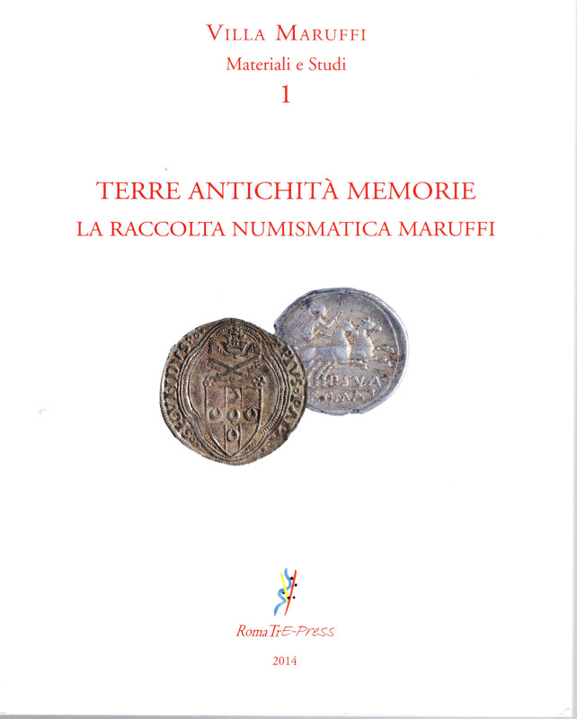 AA.VV.- Terre antichità memorie; La raccolta numismatica Maruffi. Roma, 2014. pp...