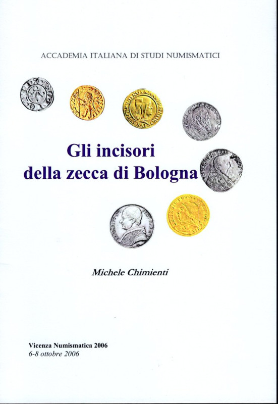 CHIMIENTI M. - Gli incisori della zecca di Bologna. Vicenza, 2006. pp. 31, ill. ...