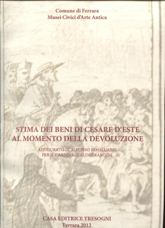 A.A.VV. - Stima dei beni di Cesare D'este al momento della devoluzione. Ferrara,...