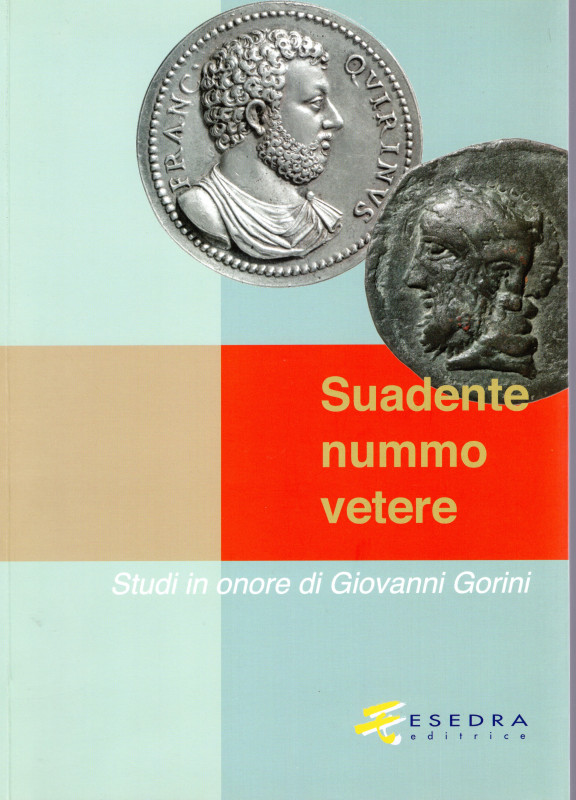 AA.-VV.- SUADENTE NUMMO VETERE. Studi in onore di Giovanni Gorini. Padova, 2016....