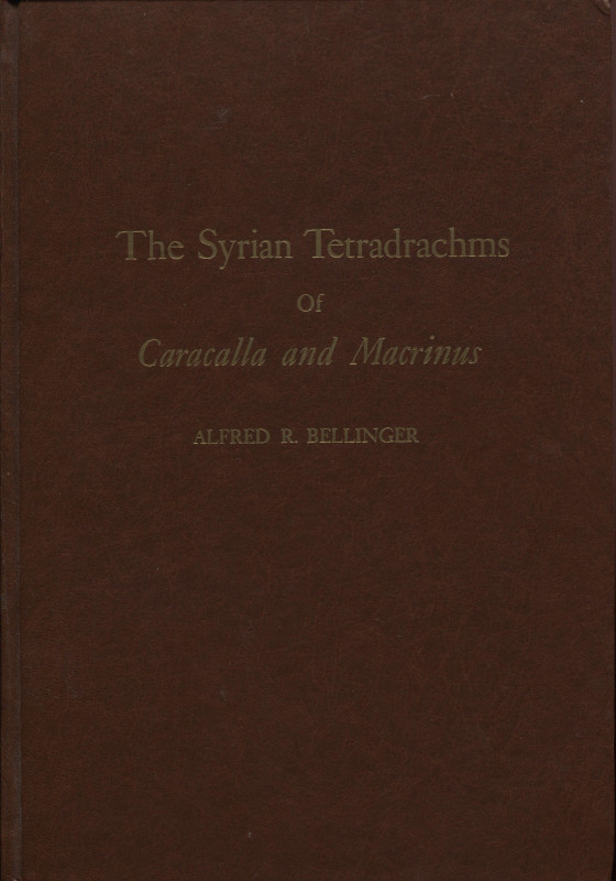 BELLINGER A. R. - The Syrian Tetradrachms of Caracalla and Marcrinus. New York, ...