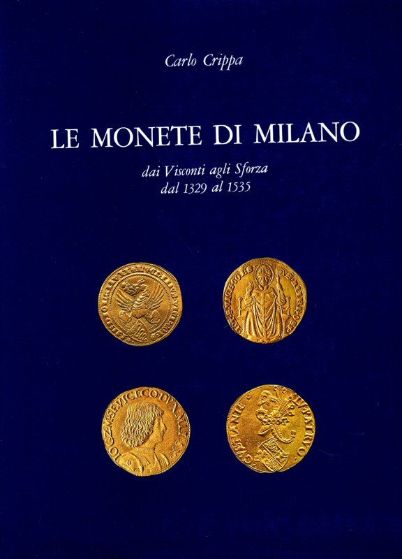 CRIPPA C. - Le monete di Milano dai Visconti agli Sforza dal 1329 - al 1535. Mil...