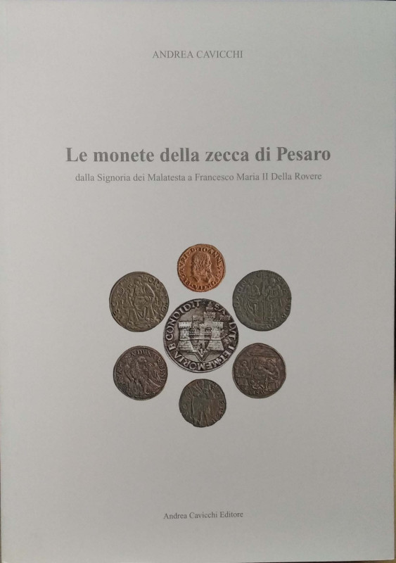 CAVICCHI A. – Le monete della zecca di Pesaro dalla Signoria dei Malatesta a Fra...