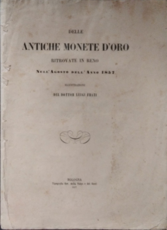 FRATI L. – Delle antiche monete d’oro ritrovate in Reno nell’agosto dell’anno 18...