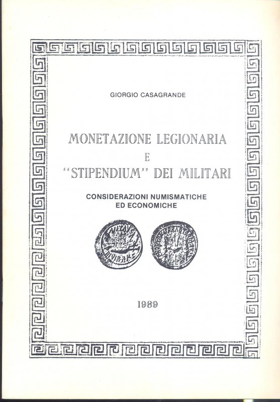 CASAGRANDE G. - Monetazione legionaria e " Stipendium " dei legionari. Ancona, 1...