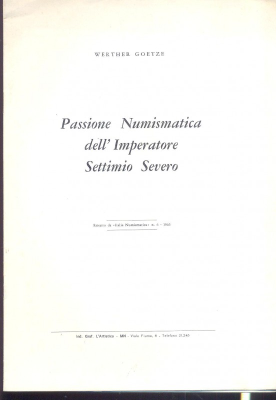 GOETZE W. - Passione numismatica dell' Imperatore Settimio Severo. Mantova, 1966...
