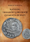 Marzęta D., Katalog trojaków lubelskich Zygmunta III Wazy, Lublin 2023