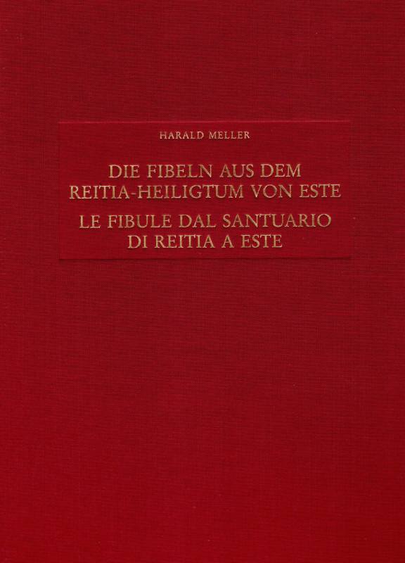 MELLER Harald. - Le fibule dal Santuario di Reitia a Este. Scavi 1880-1916. stud...