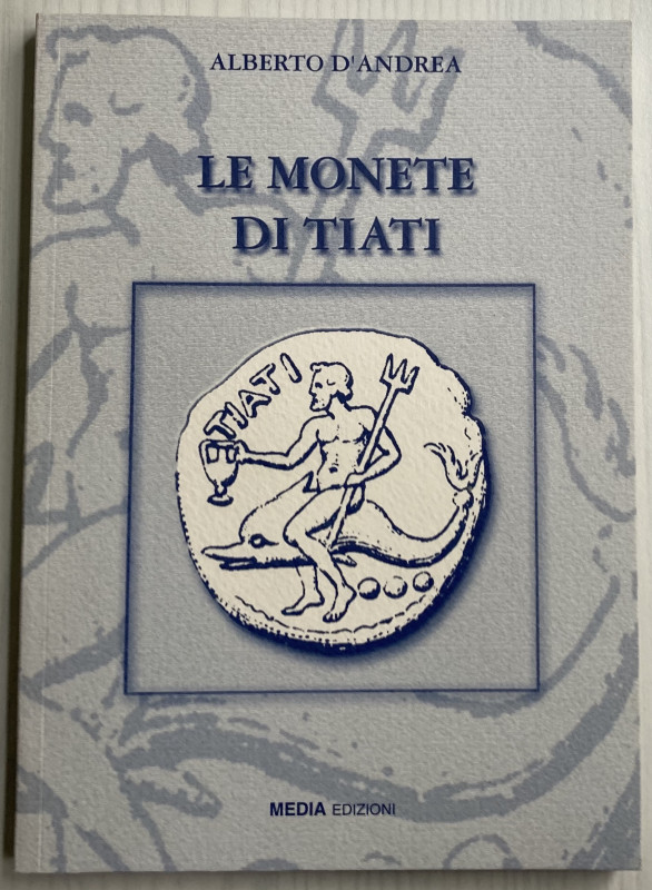 D'andrea A. Le Monete di Tiati. Edizioni Media 2007. Brossura ed. pp. 108, ill. ...