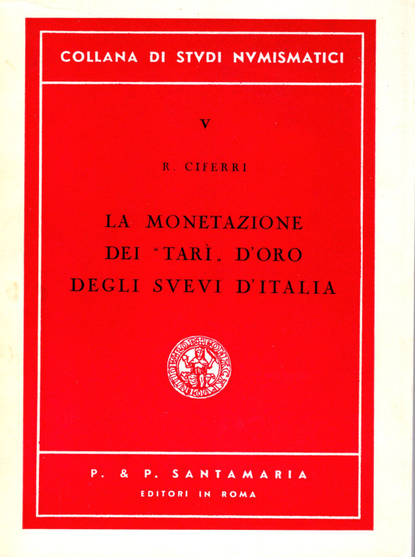 CIFERRI R. - La monetazione dei " TARI" d'oro degli Svevi d'Italia. Roma, 1961. ...