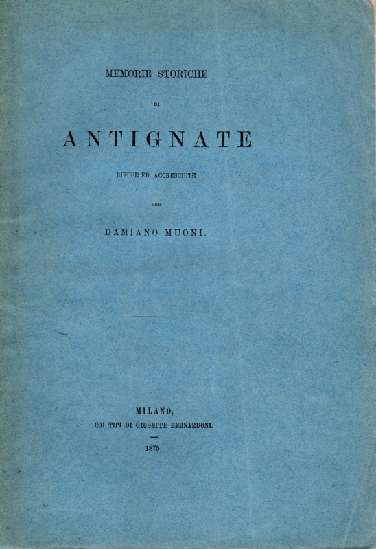 MUONI D. - Memorie storiche di Antignate rifuse ed accresciute. Milano, 1875. pp...