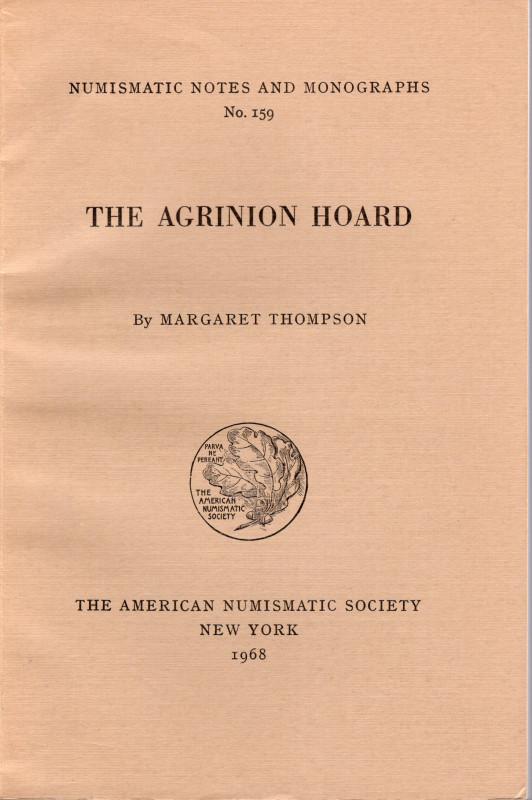 THOMPSON M. – The Agrinion Hoard. N.N.A.M. 159. New York, 1968. Pp.130, tavv. LV...