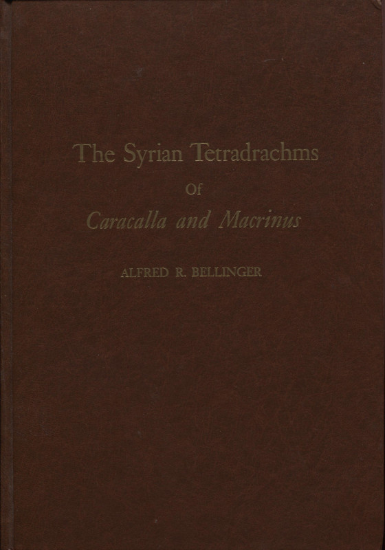 BELLINGER A. R. - The Syrian Tetradrachms of Caracalla and Marcrinus. New York, ...