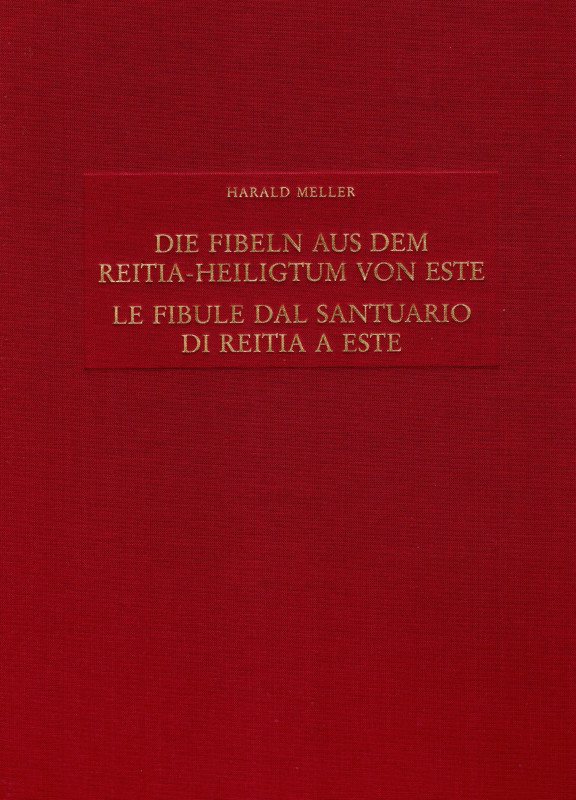 MELLER Harald. - Le fibule dal Santuario di Reitia a Este. Scavi 1880-1916. stud...