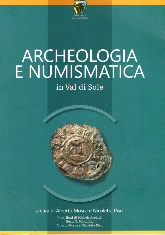 AA.-VV. - Archeologia e Numismatica in Val di Sole. Cles, 2017. pp 111, tavole e...