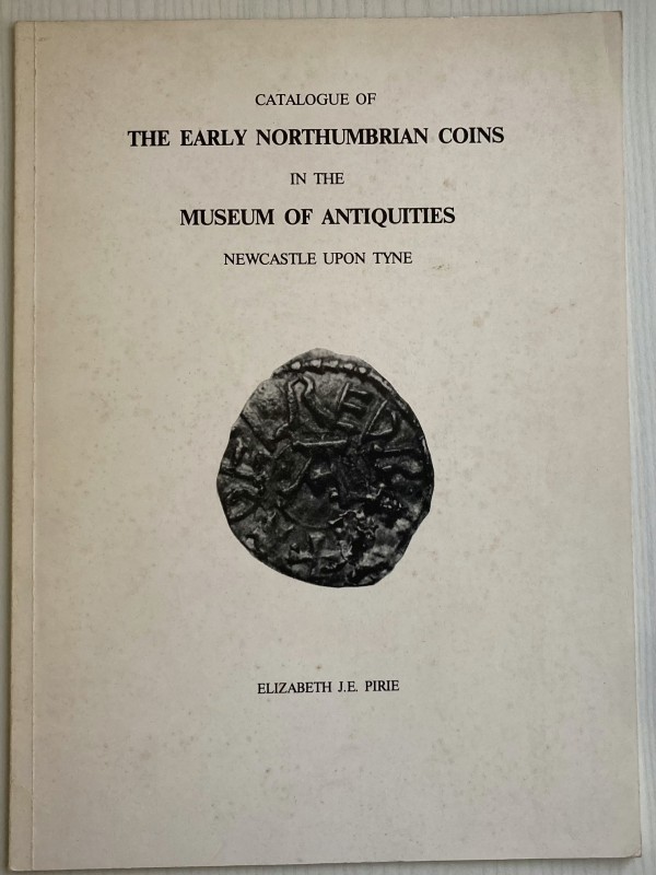 Pirie E.J.E. Catalogue of The Early Northumbrian Coins in the Museum of Antiquit...